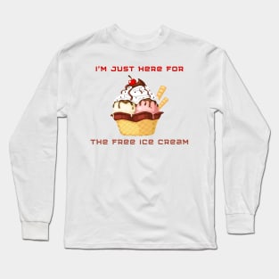 I’m just here for the free ice cream Long Sleeve T-Shirt